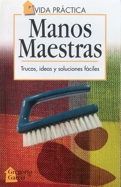 Vida Práctica: Manos Maestras. Trucos, ideas y soluciones fáciles